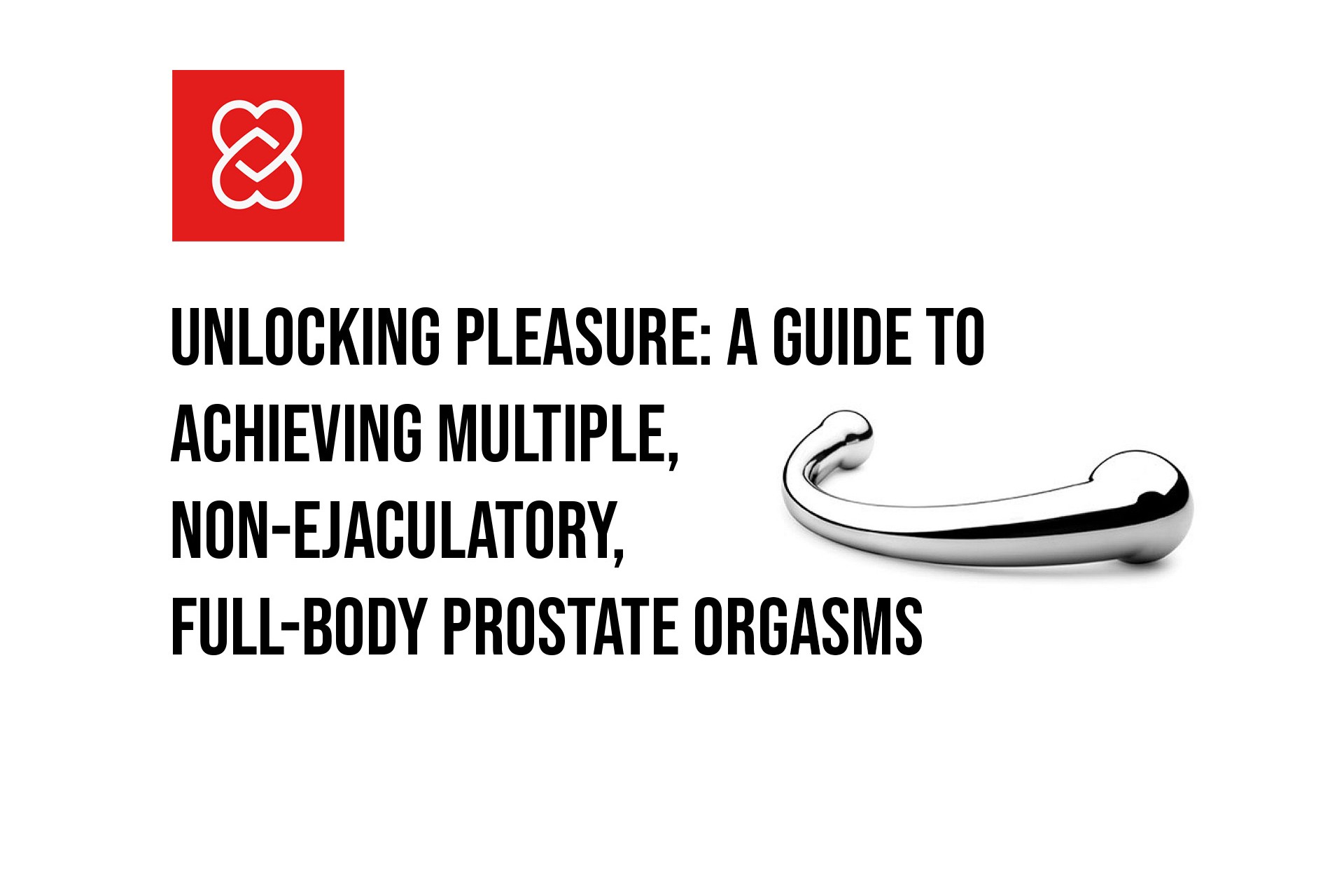 Unlocking Pleasure: A Guide to Achieving Multiple, Non-Ejaculatory, Full-Body Prostate Orgasms